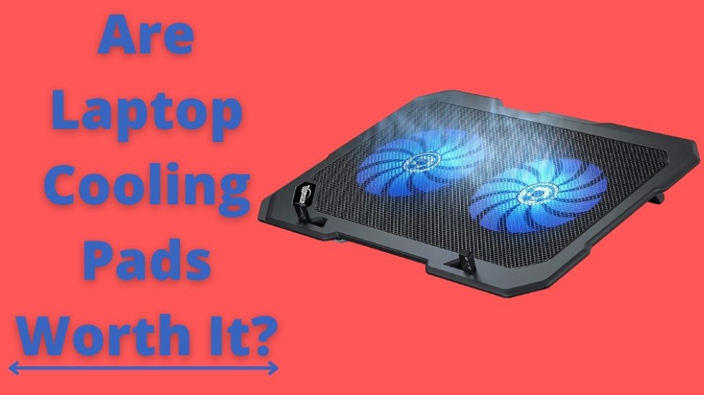 Are Laptop Cooling Pads Worth It